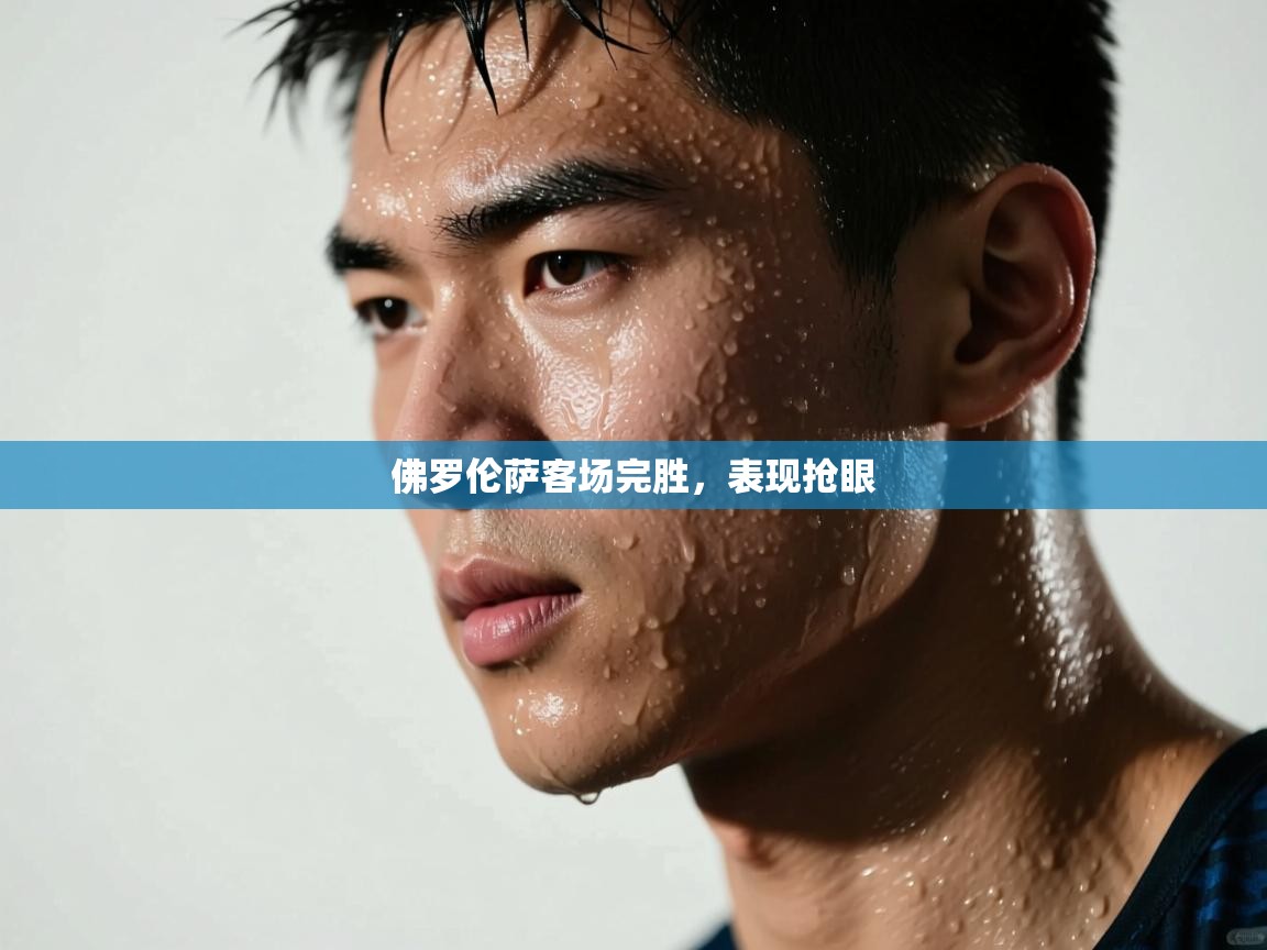 佛罗伦萨客场完胜，表现抢眼